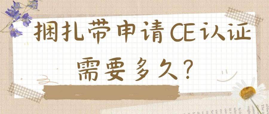 捆扎带申请 CE 认证需要多久？？？？？？