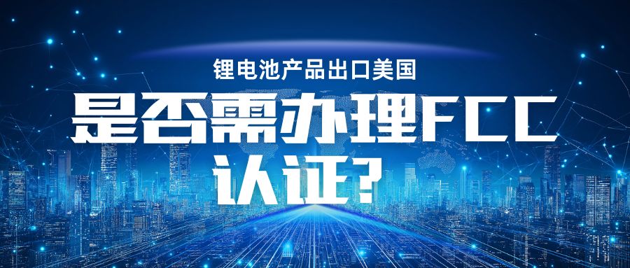 锂电池产品出口美国是否需办理 FCC认证？？？？？？？